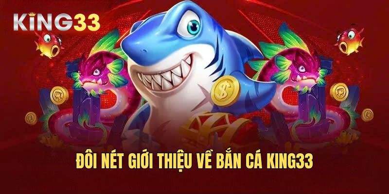 Giới thiệu và hướng dẫn đôi nét về bắn cá King33